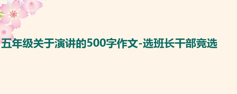 五年级关于演讲的500字作文-选班长干部竞选