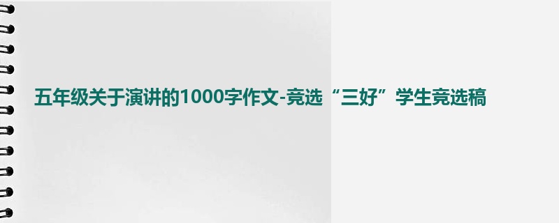 五年级关于演讲的1000字作文-竞选“三好”学生竞选稿