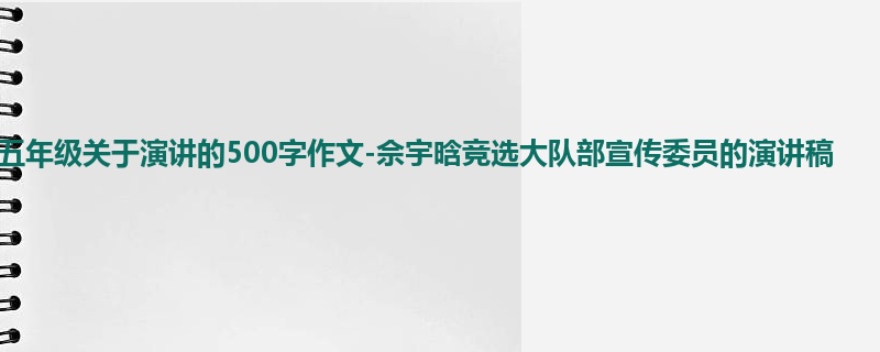 五年级关于演讲的500字作文-佘宇晗竞选大队部宣传委员的演讲稿
