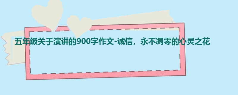五年级关于演讲的900字作文-诚信,永不凋零的心灵之花