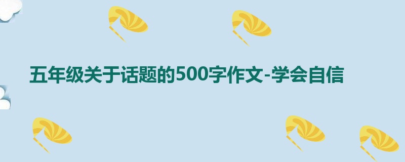 五年级关于话题的500字作文-学会自信