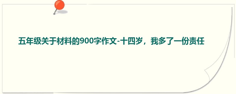 五年级关于材料的900字作文-十四岁,我多了一份责任