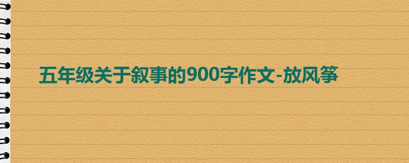五年级关于叙事的900字作文-放风筝