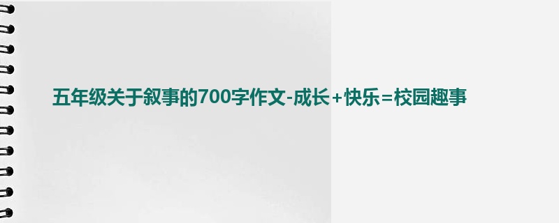 五年级关于叙事的700字作文-成长+快乐=校园趣事