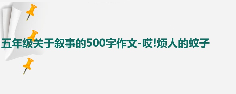 五年级关于叙事的500字作文-哎!烦人的蚊子