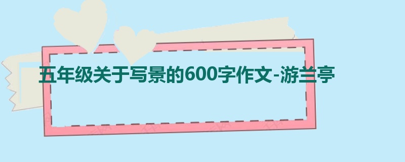 五年级关于写景的600字作文-游兰亭
