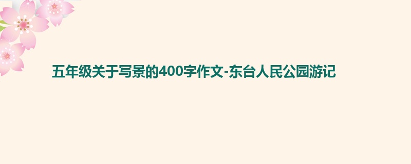 五年级关于写景的400字作文-东台人民公园游记
