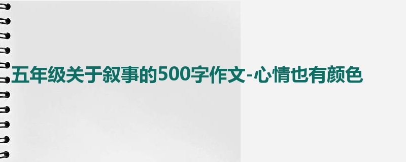 五年级关于叙事的500字作文-心情也有颜色