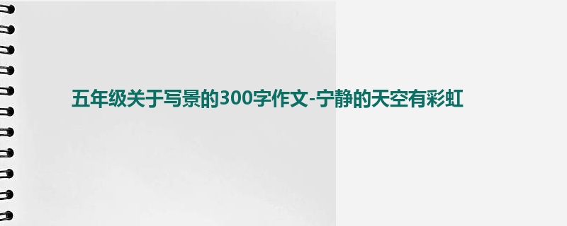 五年级关于写景的300字作文-宁静的天空有彩虹
