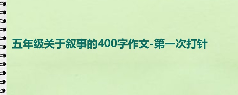 五年级关于叙事的400字作文-第一次打针