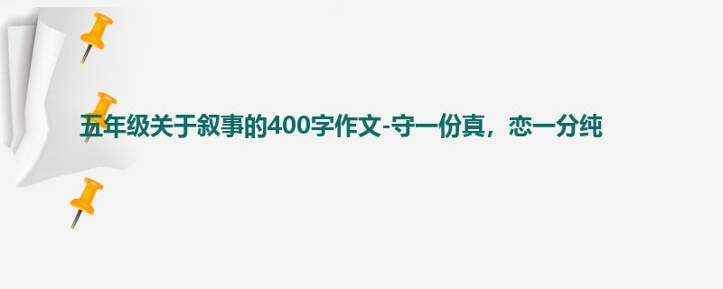 五年级关于叙事的400字作文-守一份真,恋一分纯