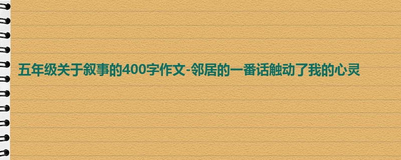 五年级关于叙事的400字作文-邻居的一番话触动了我的心灵