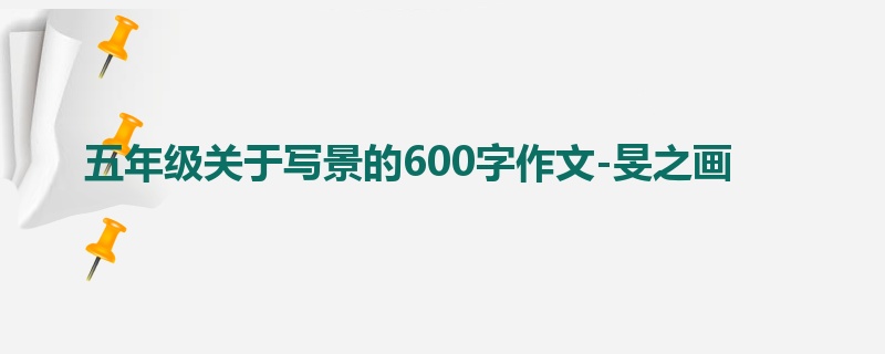 五年级关于写景的600字作文-旻之画