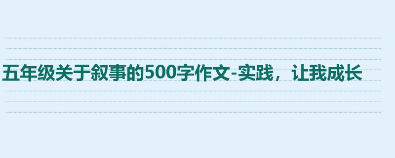 五年级关于叙事的500字作文-实践，让我成长