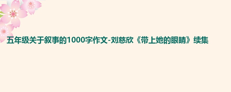 五年级关于叙事的1000字作文-刘慈欣《带上她的眼睛》续集