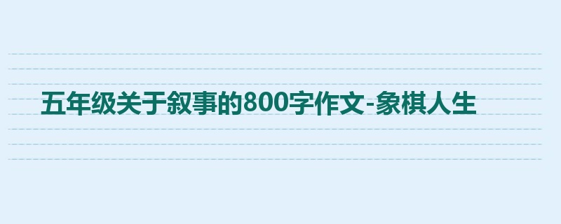 五年级关于叙事的800字作文-象棋人生