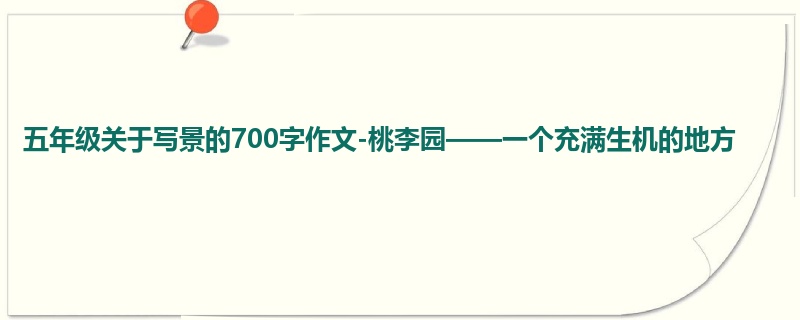 五年级关于写景的700字作文-桃李园——一个充满生机的地方