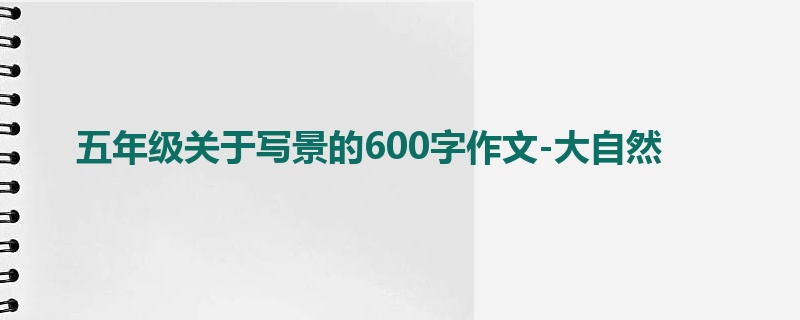 五年级关于写景的600字作文-大自然