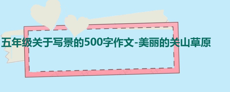 五年级关于写景的500字作文-美丽的关山草原