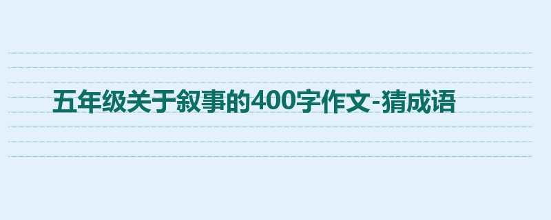 五年级关于叙事的400字作文-猜成语