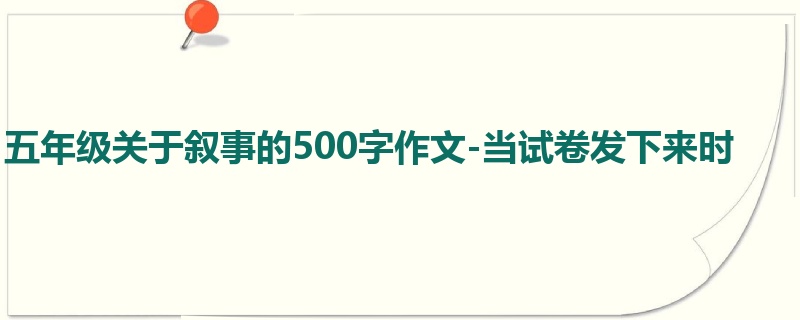 五年级关于叙事的500字作文-当试卷发下来时