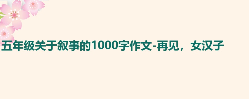 五年级关于叙事的1000字作文-再见,女汉子