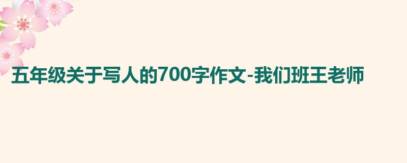 五年级关于写人的700字作文-我们班王老师