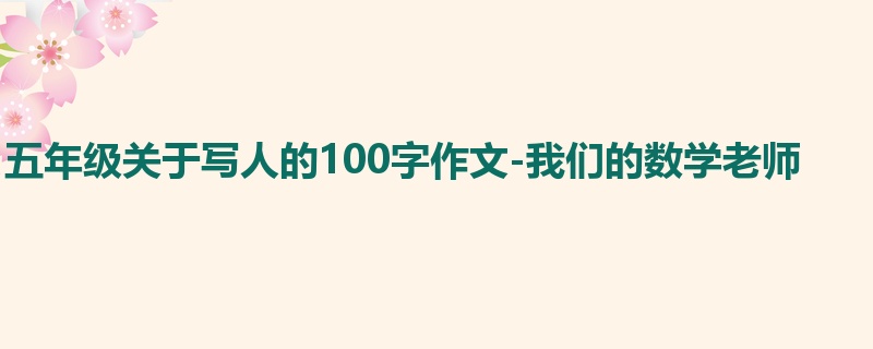 五年级关于写人的100字作文-我们的数学老师