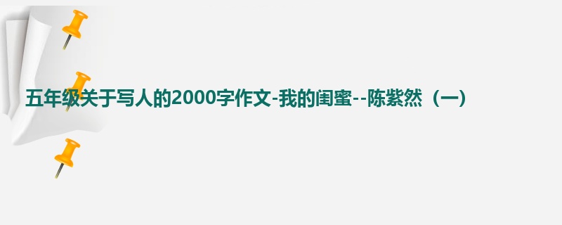 五年级关于写人的2000字作文-我的闺蜜--陈紫然(一)