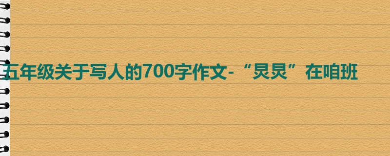 五年级关于写人的700字作文-“炅炅”在咱班