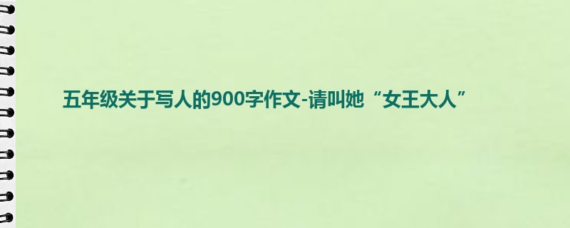 五年级关于写人的900字作文-请叫她“女王大人”