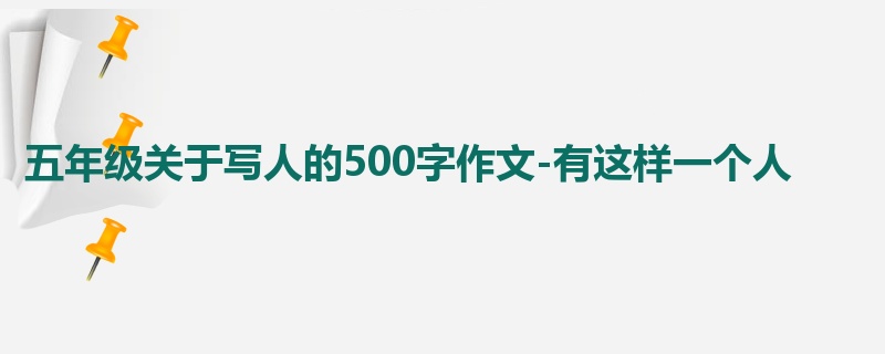 五年级关于写人的500字作文-有这样一个人