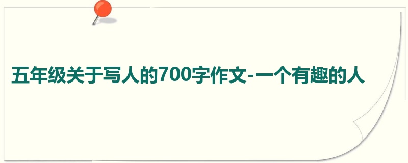 五年级关于写人的700字作文-一个有趣的人