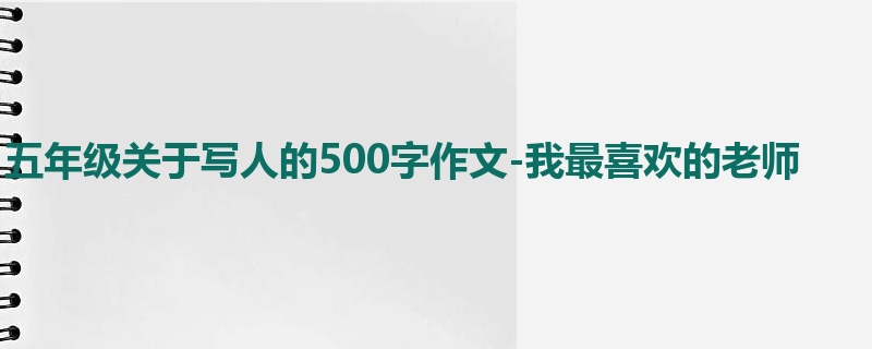 五年级关于写人的500字作文-我最喜欢的老师