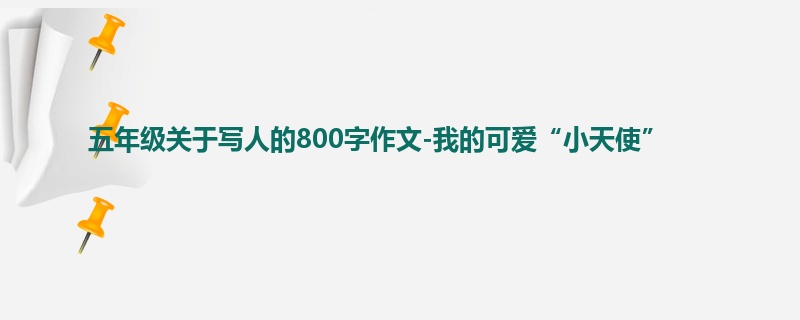 五年级关于写人的800字作文-我的可爱“小天使”