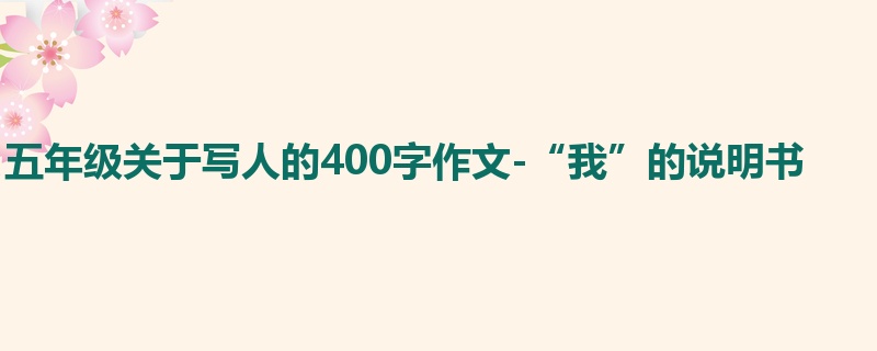 五年级关于写人的400字作文-“我”的说明书