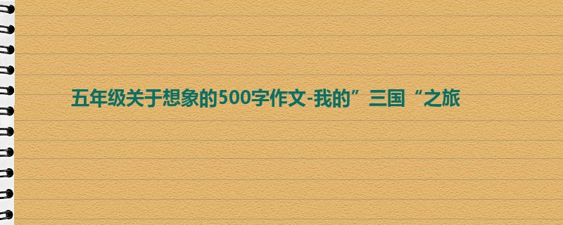 五年级关于想象的500字作文-我的”三国“之旅