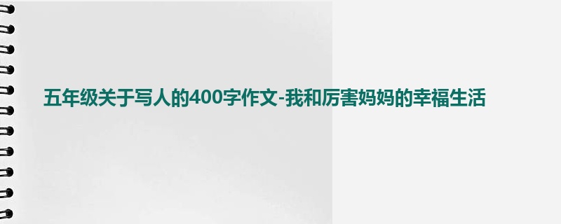 五年级关于写人的400字作文-我和厉害妈妈的幸福生活