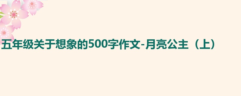 五年级关于想象的500字作文-月亮公主(上)