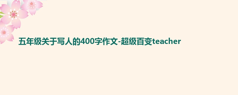 五年级关于写人的400字作文-超级百变teacher