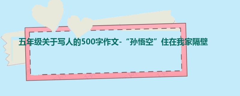 五年级关于写人的500字作文-“孙悟空”住在我家隔壁