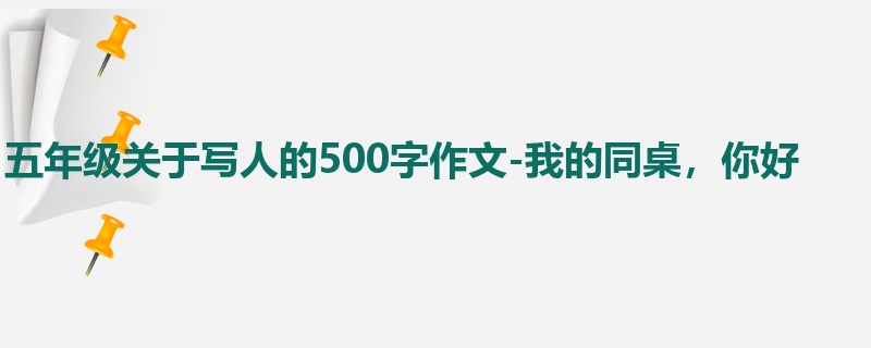 五年级关于写人的500字作文-我的同桌,你好