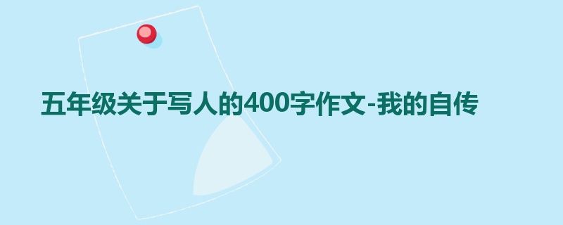 五年级关于写人的400字作文-我的自传