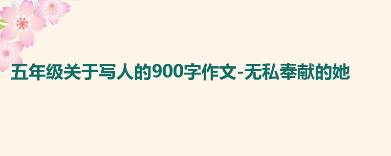 五年级关于写人的900字作文-无私奉献的她