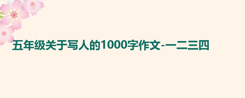 五年级关于写人的1000字作文-一二三四