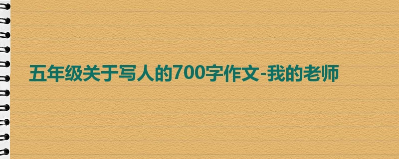 五年级关于写人的700字作文-我的老师