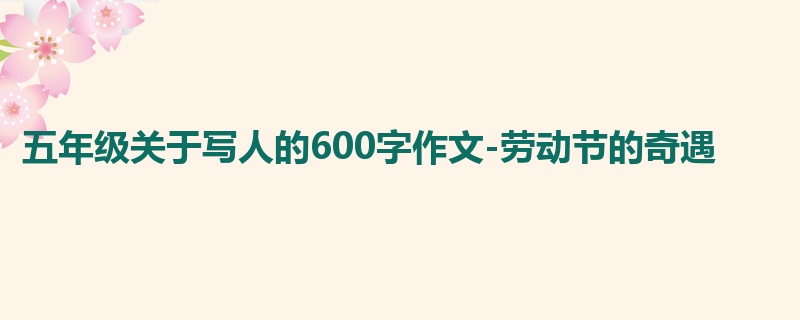 五年级关于写人的600字作文-劳动节的奇遇