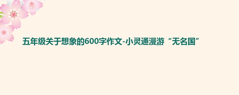 五年级关于想象的600字作文-小灵通漫游“无名国”