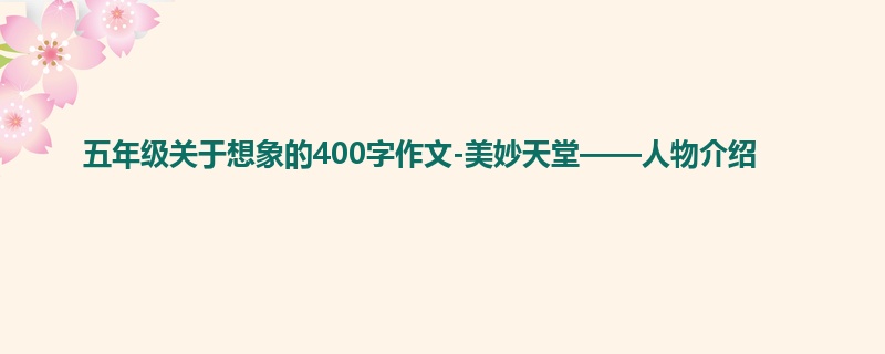 五年级关于想象的400字作文-美妙天堂——人物介绍