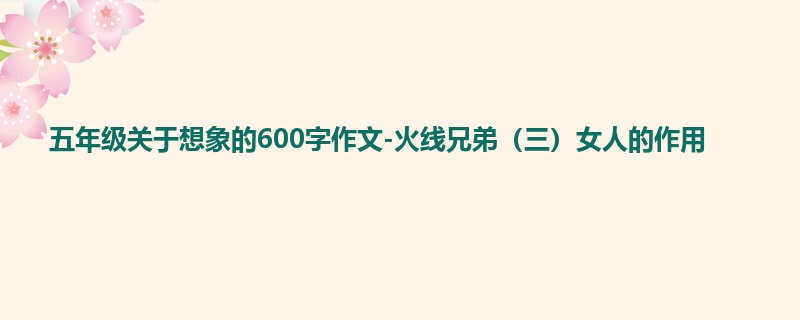 五年级关于想象的600字作文-火线兄弟(三)女人的作用